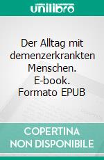 Der Alltag mit demenzerkrankten Menschen. E-book. Formato EPUB ebook di Monika Hammerla