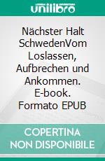 Nächster Halt SchwedenVom Loslassen, Aufbrechen und Ankommen. E-book. Formato EPUB ebook