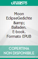 Moon EclipseGedichte &amp; Balladen. E-book. Formato EPUB ebook