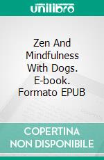 Zen And Mindfulness With Dogs. E-book. Formato EPUB ebook