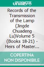 Records of the Transmission of the Lamp (Jingde Chuadeng Lu)Volume 5 (Books 18-21) - Heirs of Master Xuefeng Yicun et al.. E-book. Formato EPUB ebook