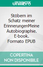 Stöbern im Schatz meiner ErinnerungenMeine Autobiographie. E-book. Formato EPUB ebook
