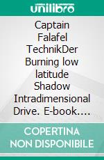 Captain Falafel TechnikDer Burning low latitude Shadow Intradimensional Drive. E-book. Formato EPUB ebook