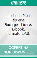 PfadfinderMehr als eine Suchtgeschichte. E-book. Formato EPUB ebook