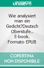 Wie analysiert man ein Gedicht?Deutsch Oberstufe.. E-book. Formato EPUB ebook