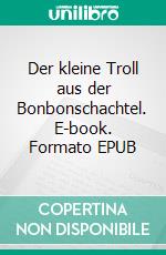 Der kleine Troll aus der Bonbonschachtel. E-book. Formato EPUB ebook di Jürgen Schmitz