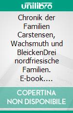 Chronik der Familien Carstensen, Wachsmuth und BleickenDrei nordfriesische Familien. E-book. Formato EPUB ebook