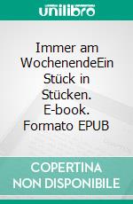 Immer am WochenendeEin Stück in Stücken. E-book. Formato EPUB ebook