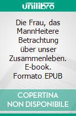 Die Frau, das MannHeitere Betrachtung über unser Zusammenleben. E-book. Formato EPUB ebook