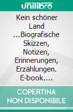 Kein schöner Land ...Biografische Skizzen, Notizen, Erinnerungen, Erzählungen. E-book. Formato EPUB ebook