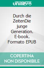 Durch die ZeitenDie junge Generation. E-book. Formato EPUB ebook di Gisela Wielert