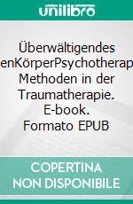 Überwältigendes bewältigenKörperPsychotherapeutische Methoden in der Traumatherapie. E-book. Formato EPUB ebook di Gesellschaft für Biodynamische Psychologie/Körperpsychotherapie e.V.