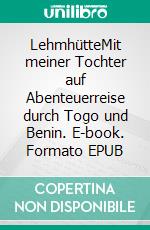 LehmhütteMit meiner Tochter auf Abenteuerreise durch Togo und Benin. E-book. Formato EPUB ebook