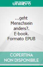 ...geht Menschsein anders?. E-book. Formato EPUB