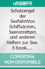 Schutzengel der SeefahrtVon Schiffsärzten, Seenotrettern und anderen Helfern zur See. E-book. Formato EPUB ebook