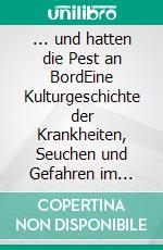 ... und hatten die Pest an BordEine Kulturgeschichte der Krankheiten, Seuchen und Gefahren im Gefolge der Schifffahrt. E-book. Formato EPUB ebook di Hans Peter Richter