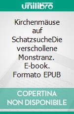 Kirchenmäuse auf SchatzsucheDie verschollene Monstranz. E-book. Formato EPUB ebook