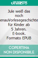 Jule weiß das noch genauVorlesegeschichten für Kinder ab 5 Jahren. E-book. Formato EPUB