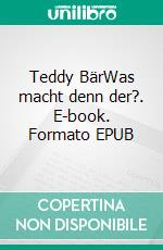 Teddy BärWas macht denn der?. E-book. Formato EPUB ebook