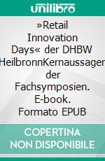 »Retail Innovation Days« der DHBW HeilbronnKernaussagen der Fachsymposien. E-book. Formato EPUB ebook di Oliver Janz