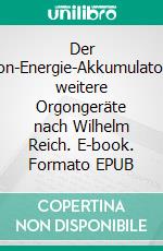 Der Orgon-Energie-Akkumulatorund weitere Orgongeräte nach Wilhelm Reich. E-book. Formato EPUB ebook di Jürgen Fischer