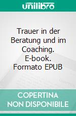 Trauer in der Beratung und im Coaching. E-book. Formato EPUB ebook di Tobias van der Velde