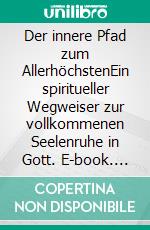 Der innere Pfad zum AllerhöchstenEin spiritueller Wegweiser zur vollkommenen Seelenruhe in Gott. E-book. Formato EPUB ebook