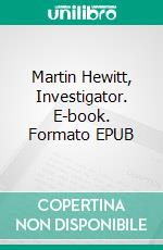 Martin Hewitt, Investigator. E-book. Formato EPUB ebook