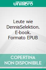 Leute wie DennisSelektion. E-book. Formato EPUB ebook