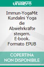 Immun-YogaMit Kundalini Yoga die Abwehrkräfte steigern. E-book. Formato EPUB ebook