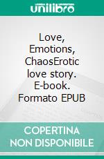 Love, Emotions, ChaosErotic love story. E-book. Formato EPUB ebook