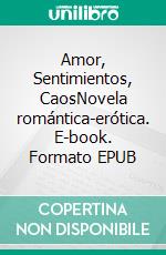 Amor, Sentimientos, CaosNovela romántica-erótica. E-book. Formato EPUB ebook di Silvia Kaufer