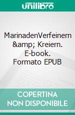 MarinadenVerfeinern &amp; Kreiern. E-book. Formato EPUB ebook