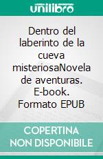 Dentro del laberinto de la cueva misteriosaNovela de aventuras. E-book. Formato EPUB ebook di Silvia Kaufer