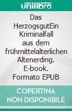 Das HerzogsgutEin Kriminalfall aus dem frühmittelalterlichen Altenerding. E-book. Formato EPUB ebook