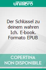 Der Schlüssel zu deinem wahren Ich. E-book. Formato EPUB ebook di Silvia Kaufer