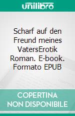 Scharf auf den Freund meines VatersErotik Roman. E-book. Formato EPUB