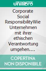 Corporate Social ResponsibilityWie Unternehmen mit ihrer ethischen Verantwortung umgehen. E-book. Formato EPUB ebook di Oliver M. Herchen