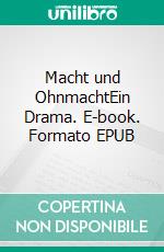 Macht und OhnmachtEin Drama. E-book. Formato EPUB ebook