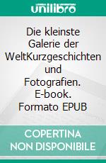 Die kleinste Galerie der WeltKurzgeschichten und Fotografien. E-book. Formato EPUB ebook