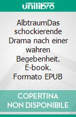 AlbtraumDas schockierende Drama nach einer wahren Begebenheit. E-book. Formato EPUB ebook