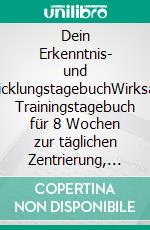 Dein Erkenntnis- und EntwicklungstagebuchWirksames Trainingstagebuch für 8 Wochen zur täglichen Zentrierung, Besinnung und Kraftsammlung. E-book. Formato EPUB ebook