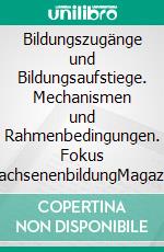 Bildungszugänge und Bildungsaufstiege. Mechanismen und Rahmenbedingungen. Fokus ErwachsenenbildungMagazin erwachsenenbildung.at Nr. 34/2018. E-book. Formato EPUB ebook