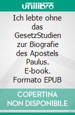 Ich lebte ohne das GesetzStudien zur Biografie des Apostels Paulus. E-book. Formato EPUB ebook di Bernd Junghans