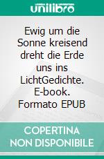 Ewig um die Sonne kreisend dreht die Erde uns ins LichtGedichte. E-book. Formato EPUB