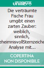 Die verträumte Fische Frau umgibt einen zarten Zauber: weiblich, sinnlich, geheimnisvollSternzeichen Analyse mit Genuss. E-book. Formato EPUB ebook