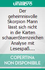 Der geheimnisvolle Skorpion Mann lässt sich nicht in die Karten schauenSternzeichen Analyse mit Lesespaß. E-book. Formato EPUB ebook