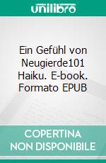 Ein Gefühl von Neugierde101 Haiku. E-book. Formato EPUB ebook