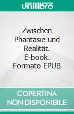 Zwischen Phantasie und Realität. E-book. Formato EPUB ebook di Fritz Peter Heßberger