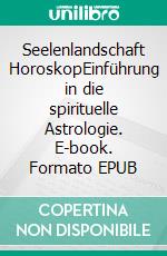 Seelenlandschaft HoroskopEinführung in die spirituelle Astrologie. E-book. Formato EPUB ebook di Ursula Sammann